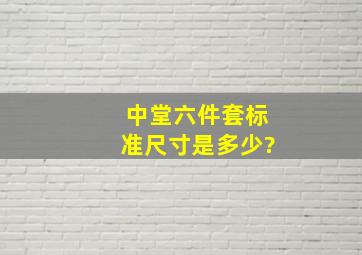 中堂六件套标准尺寸是多少?