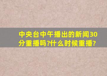 中央台中午播出的新闻30分重播吗?什么时候重播?