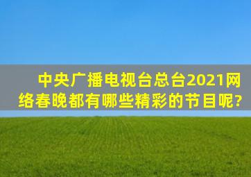 中央广播电视台总台2021网络春晚都有哪些精彩的节目呢?