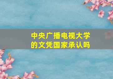 中央广播电视大学的文凭国家承认吗