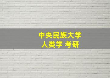 中央民族大学 人类学 考研