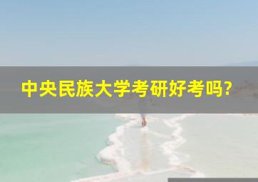 中央民族大学考研好考吗?