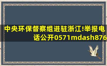 中央环保督察组进驻浙江!举报电话公开0571—87666606,企业如何...