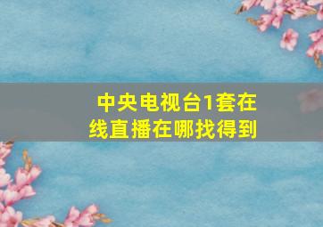 中央电视台1套在线直播在哪找得到