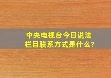 中央电视台今日说法栏目联系方式是什么?