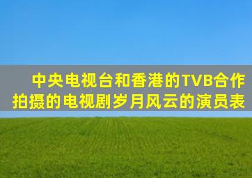 中央电视台和香港的TVB合作拍摄的电视剧岁月风云的演员表