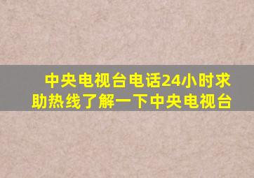 中央电视台电话24小时求助热线了解一下中央电视台