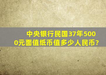 中央银行民国37年5000元面值纸币值多少人民币?