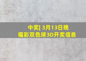 中奖| 3月13日晚福彩双色球、3D开奖信息