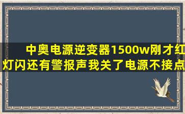 中奥电源逆变器1500w刚才红灯闪还有警报声我关了电源不接点瓶