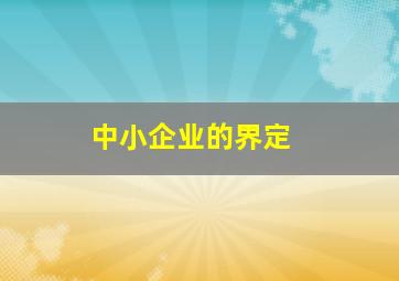 中小企业的界定 