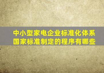 中小型家电企业标准化体系 国家标准制定的程序有哪些