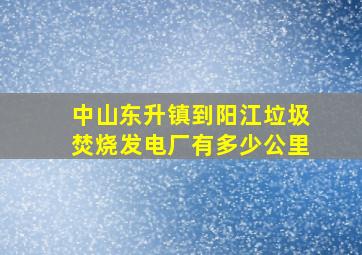 中山东升镇到阳江垃圾焚烧发电厂有多少公里