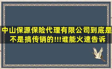 中山保源保险代理有限公司到底是不是搞传销的!!!谁能火速告诉我!