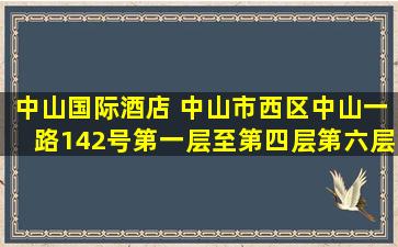 中山国际酒店 (中山市西区中山一路142号(第一层至第四层,第六层至...