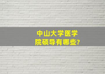 中山大学医学院硕导有哪些?