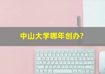 中山大学哪年创办?