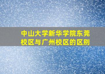 中山大学新华学院东莞校区与广州校区的区别