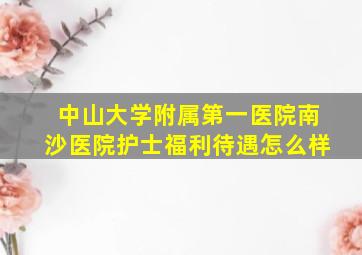 中山大学附属第一医院南沙医院护士福利待遇怎么样