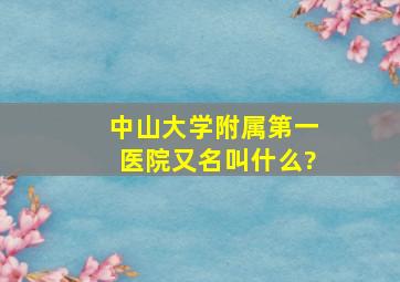 中山大学附属第一医院又名叫什么?