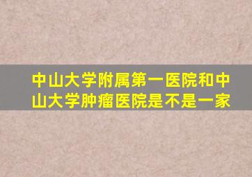 中山大学附属第一医院和中山大学肿瘤医院是不是一家