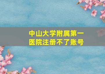 中山大学附属第一医院注册不了账号