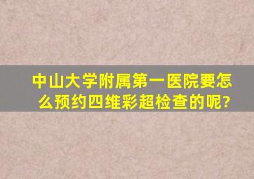 中山大学附属第一医院要怎么预约四维彩超检查的呢?