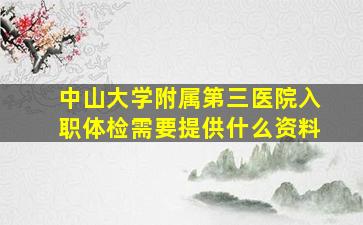 中山大学附属第三医院入职体检,需要提供什么资料