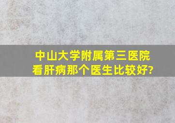 中山大学附属第三医院看肝病,那个医生比较好?