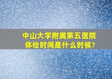 中山大学附属第五医院体检时间是什么时候?