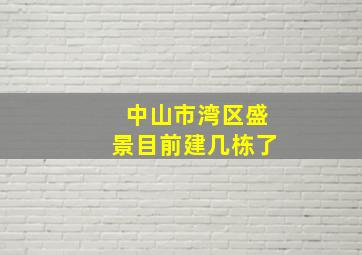 中山市湾区盛景目前建几栋了