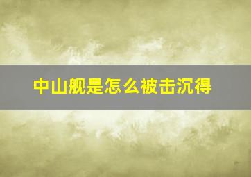 中山舰是怎么被击沉得