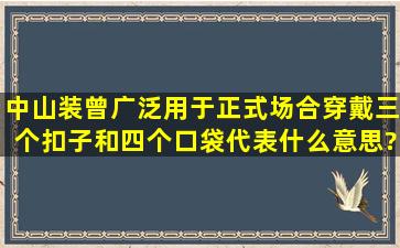 中山装曾广泛用于正式场合穿戴,三个扣子和四个口袋代表什么意思?