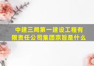 中建三局第一建设工程有限责任公司集团宗旨是什么