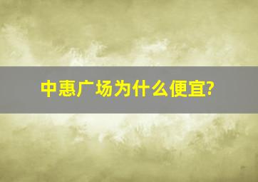 中惠广场为什么便宜?