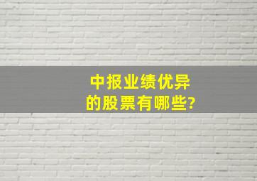 中报业绩优异的股票有哪些?