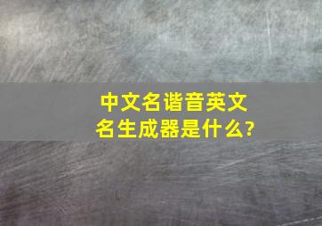 中文名谐音英文名生成器是什么?