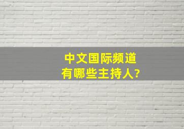 中文国际频道,有哪些主持人?