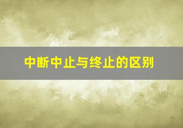 中断、中止与终止的区别