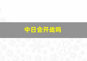 中日会开战吗