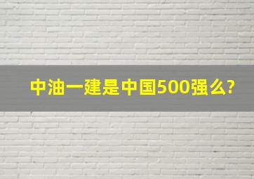 中油一建是中国500强么?