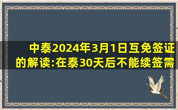 中泰2024年3月1日互免签证的解读:在泰30天后不能续签,需要出境再...