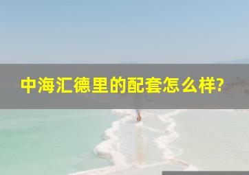 中海汇德里的配套怎么样?