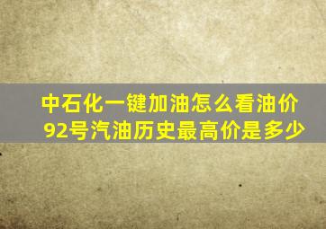 中石化一键加油怎么看油价92号汽油历史最高价是多少