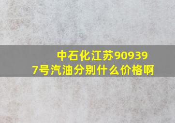 中石化江苏909397号汽油分别什么价格啊