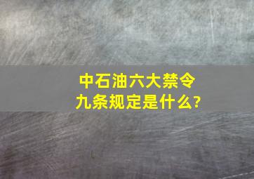 中石油六大禁令。九条规定是什么?