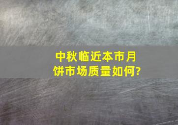 中秋临近本市月饼市场质量如何?