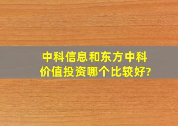 中科信息和东方中科价值投资哪个比较好?