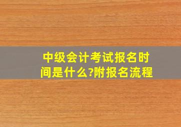 中级会计考试报名时间是什么?附报名流程