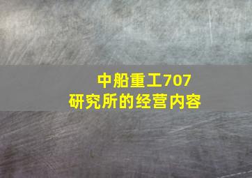 中船重工707研究所的经营内容